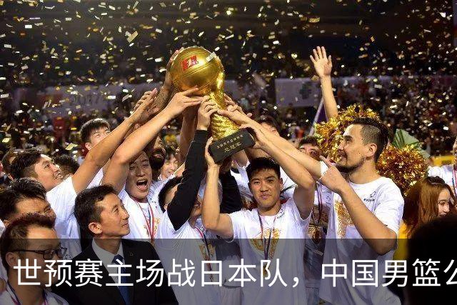 世预赛主场战日本队，中国男篮公布12人名单，杨瀚森、徐昕等在列