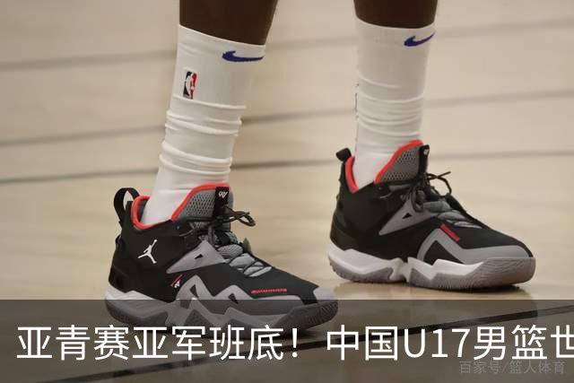 亚青赛亚军班底！中国U17男篮世界杯14人大名单 张懿赵杰赵博新领衔
